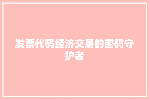 发票代码经济交易的密码守护者