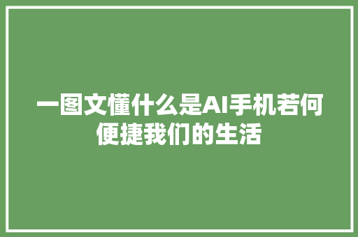 一图文懂什么是AI手机若何便捷我们的生活