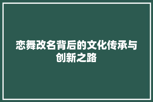 恋舞改名背后的文化传承与创新之路