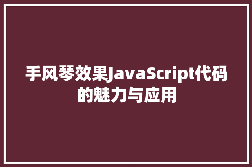 手风琴效果JavaScript代码的魅力与应用