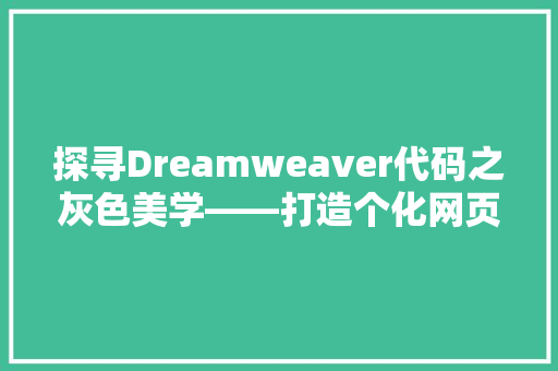 探寻Dreamweaver代码之灰色美学——打造个化网页设计的方法