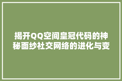 揭开QQ空间皇冠代码的神秘面纱社交网络的进化与变革