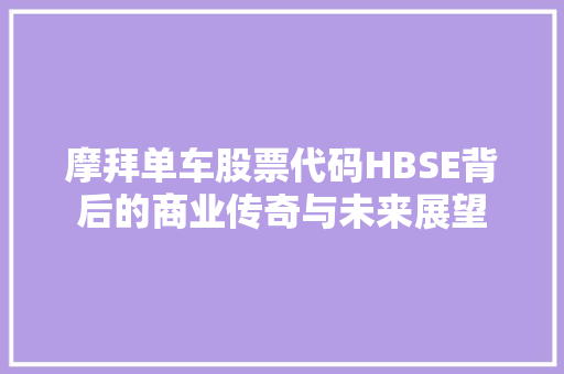 摩拜单车股票代码HBSE背后的商业传奇与未来展望