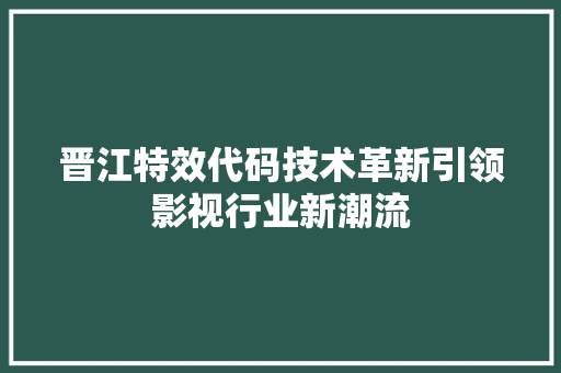 晋江特效代码技术革新引领影视行业新潮流