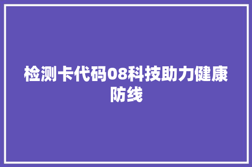 检测卡代码08科技助力健康防线