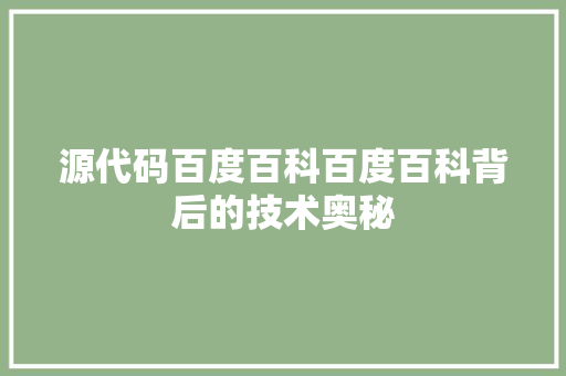 源代码百度百科百度百科背后的技术奥秘