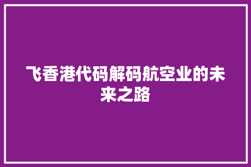 飞香港代码解码航空业的未来之路