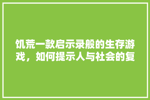 饥荒一款启示录般的生存游戏，如何提示人与社会的复杂