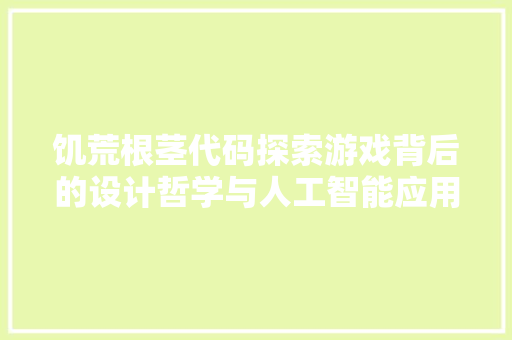 饥荒根茎代码探索游戏背后的设计哲学与人工智能应用