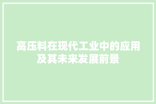 高压料在现代工业中的应用及其未来发展前景