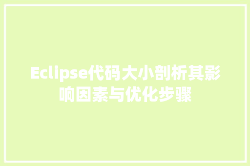 Eclipse代码大小剖析其影响因素与优化步骤