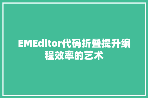 EMEditor代码折叠提升编程效率的艺术