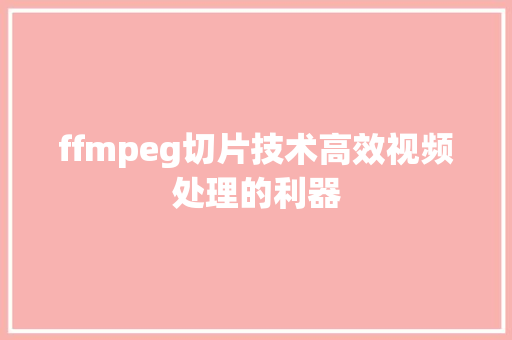 ffmpeg切片技术高效视频处理的利器