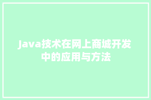 Java技术在网上商城开发中的应用与方法