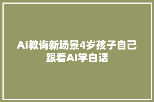 AI教诲新场景4岁孩子自己跟着AI学白话