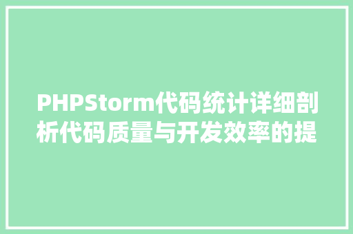 PHPStorm代码统计详细剖析代码质量与开发效率的提升之路