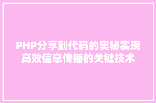 PHP分享到代码的奥秘实现高效信息传播的关键技术