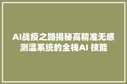 AI战疫之路揭秘高精准无感测温系统的全栈AI 技能