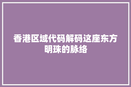 香港区域代码解码这座东方明珠的脉络