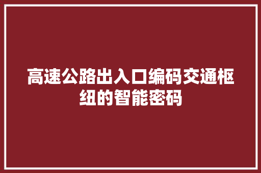 高速公路出入口编码交通枢纽的智能密码