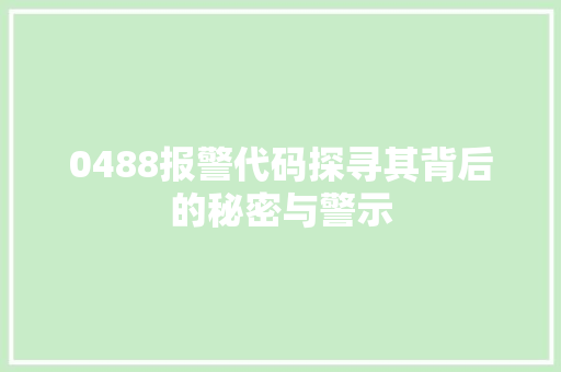 0488报警代码探寻其背后的秘密与警示