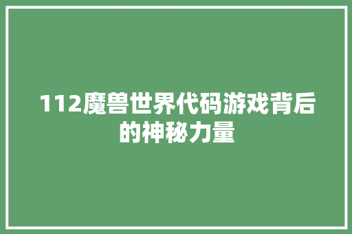 112魔兽世界代码游戏背后的神秘力量