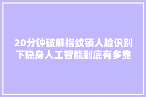 20分钟破解指纹锁人脸识别下隐身人工智能到底有多靠谱