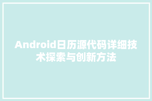 Android日历源代码详细技术探索与创新方法