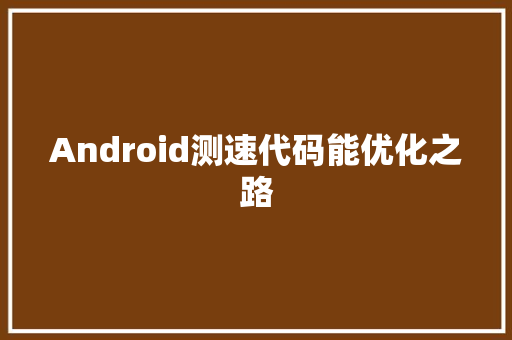 Android测速代码能优化之路