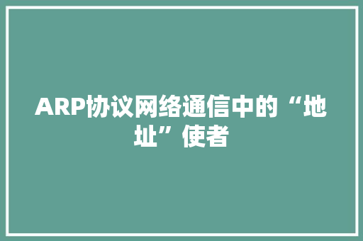 ARP协议网络通信中的“地址”使者