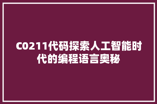 C0211代码探索人工智能时代的编程语言奥秘