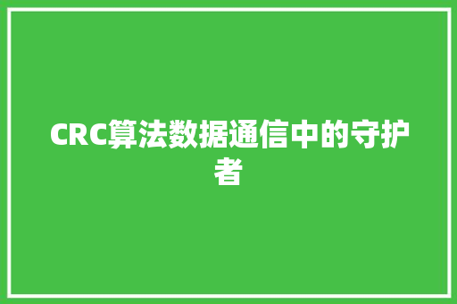 CRC算法数据通信中的守护者