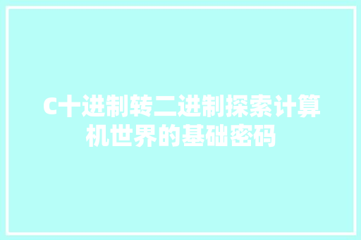 C十进制转二进制探索计算机世界的基础密码