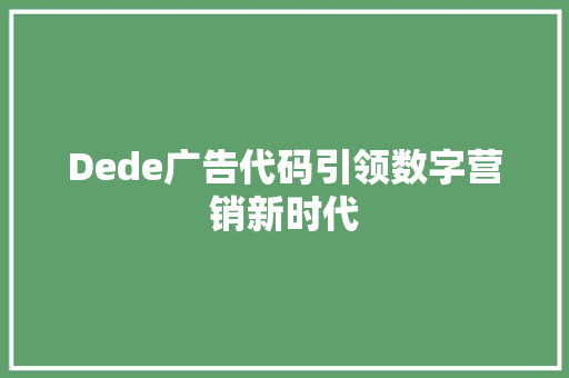 Dede广告代码引领数字营销新时代