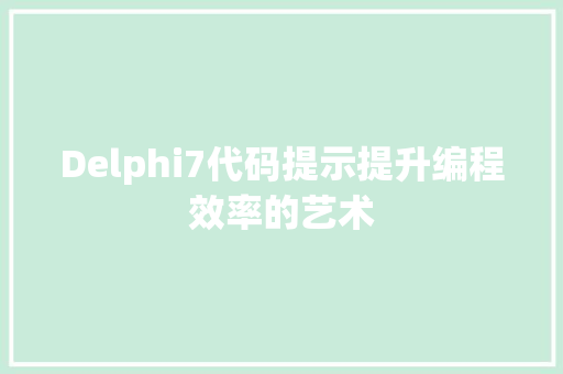 Delphi7代码提示提升编程效率的艺术