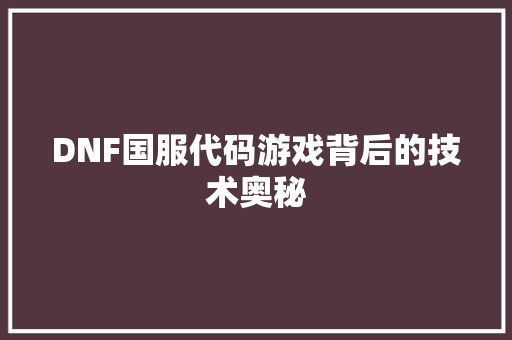 DNF国服代码游戏背后的技术奥秘