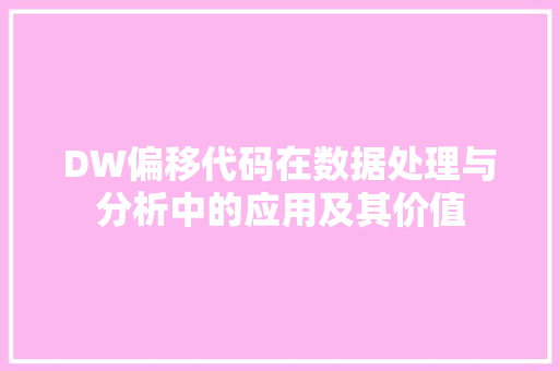 DW偏移代码在数据处理与分析中的应用及其价值