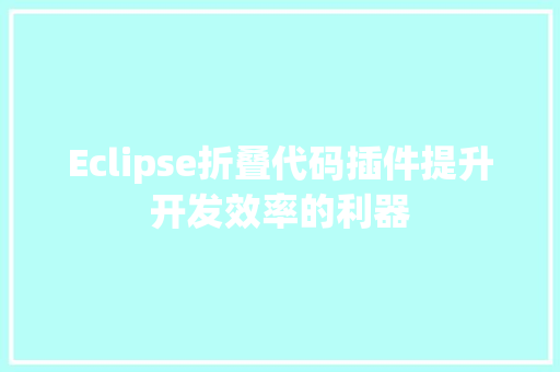 Eclipse折叠代码插件提升开发效率的利器