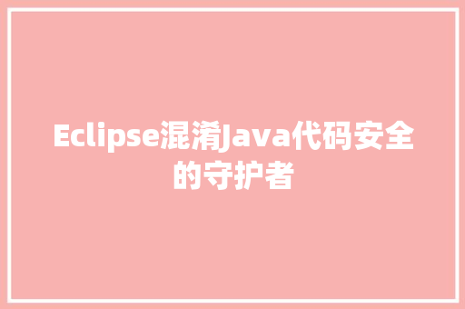 Eclipse混淆Java代码安全的守护者