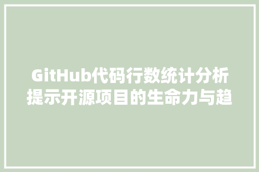 GitHub代码行数统计分析提示开源项目的生命力与趋势