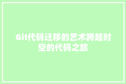 Git代码迁移的艺术跨越时空的代码之旅