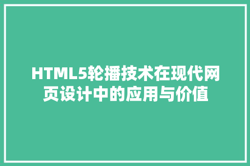 HTML5轮播技术在现代网页设计中的应用与价值