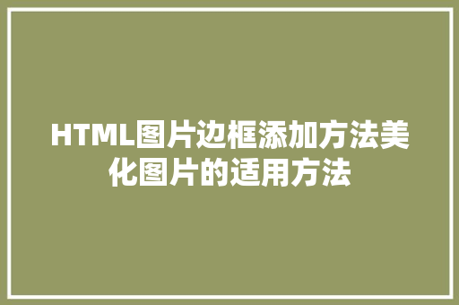 HTML图片边框添加方法美化图片的适用方法