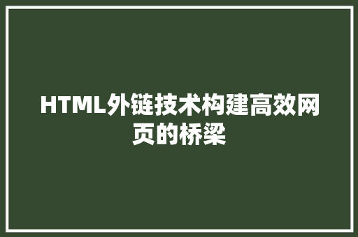 HTML外链技术构建高效网页的桥梁