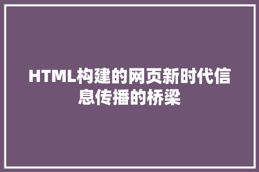 HTML构建的网页新时代信息传播的桥梁