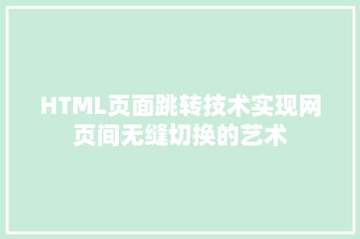 HTML页面跳转技术实现网页间无缝切换的艺术