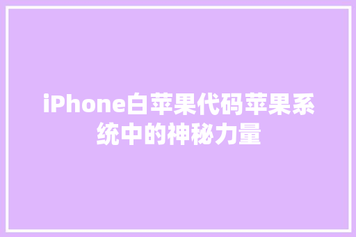 iPhone白苹果代码苹果系统中的神秘力量