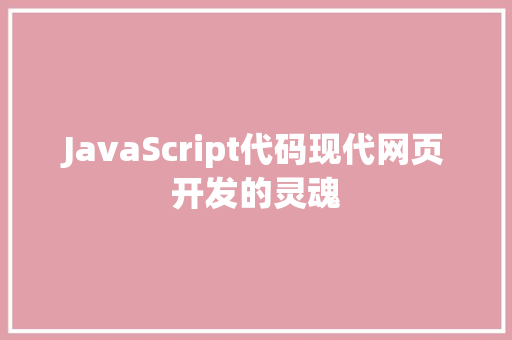 JavaScript代码现代网页开发的灵魂