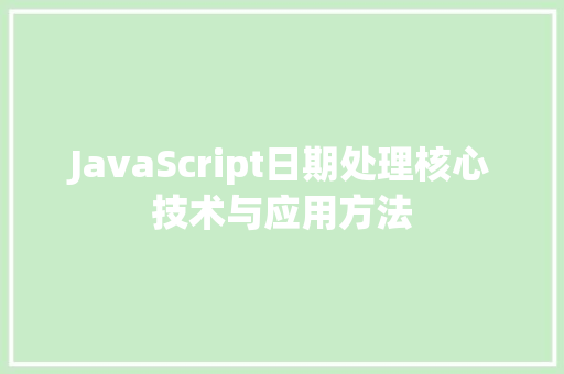 JavaScript日期处理核心技术与应用方法