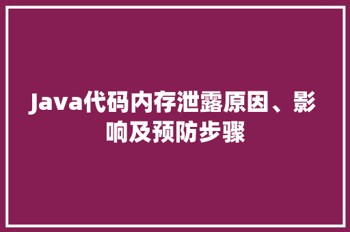 Java代码内存泄露原因、影响及预防步骤